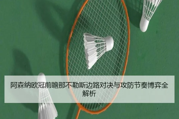 阿森纳欧冠前瞻那不勒斯边路对决与攻防节奏博弈全解析
